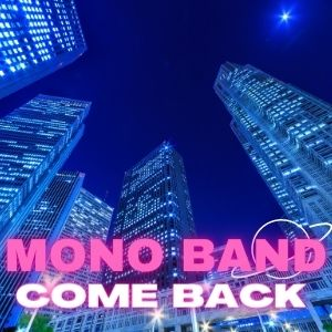 COME BACK e’ il nuovo singolo di MONO BAND COME BACK e’ il nuovo singolo di MONO BAND